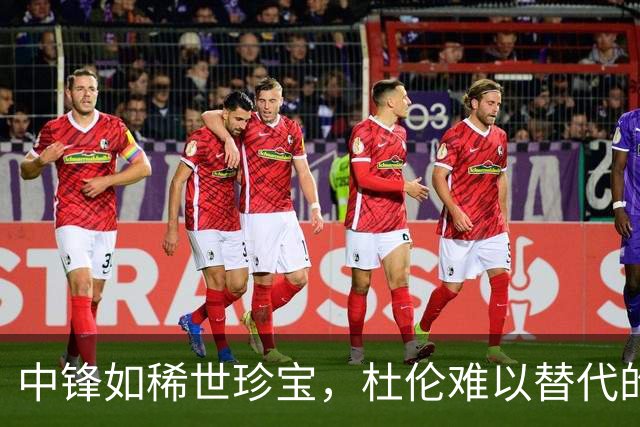 中锋如稀世珍宝，杜伦难以替代的真相大揭秘！